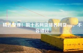 精选整理！前十名网贷排名网贷app，不容错过