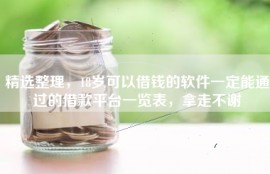 精选整理，18岁可以借钱的软件一定能通过的借款平台一览表，拿走不谢