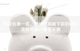 网贷名单一览，负债过高能下款的网贷贷款平台，拿走不谢
