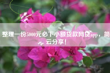 整理一份5000元必下小额贷款网贷app，简云分享！