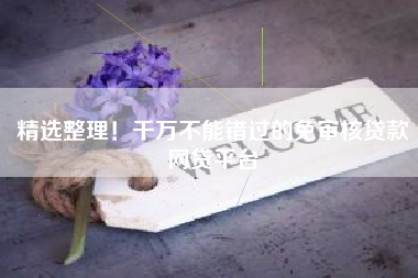 精选整理！千万不能错过的免审核贷款网贷平台