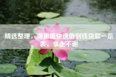 精选整理，哪里能快速借到钱贷款一览表，拿走不谢
