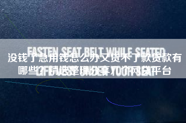 没钱了急用钱怎么办又贷不了款贷款有哪些？精选整理分享几个网贷平台