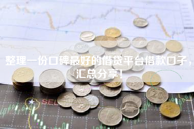 整理一份口碑最好的借贷平台借款口子，汇总分享！